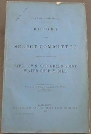Bild des Verkufers fr Cape of Good Hope: Report of the Select Committee appointed to consider the Cape Town and Green Point Water Supply Bill zum Verkauf von Chapter 1