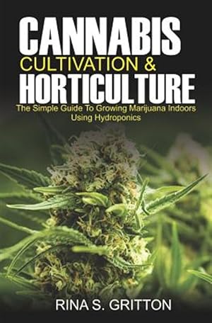 Imagen del vendedor de Cannabis Cultivation and Horticulture: The Simple Guide to Growing Marijuana Indoors Using Hydroponics a la venta por GreatBookPrices