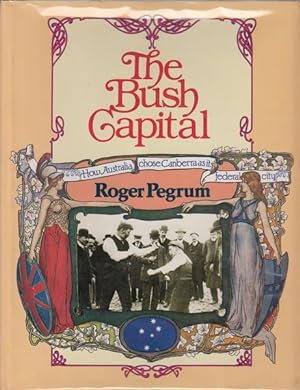 Seller image for The Bush Capital. How Australia chose Canberra as its federal city. for sale by Time Booksellers