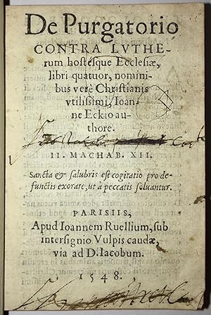 Bild des Verkufers fr De purgatorio contra Lutherum hostesque Ecclesiae libri quatuor, nominibus vere Christianis utilissimi, Joanne Eckio authore. II. Machab. XII. Sancta & salubris est cogitatio pro defunctis exorare, ut  peccatis soluantur zum Verkauf von Fldvri Books