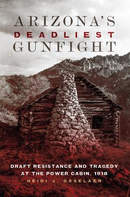 Seller image for Arizona's Deadliest Gunfight: Draft Resistance and Tragedy at the Power Cabin 1918 (Paperback or Softback) for sale by BargainBookStores