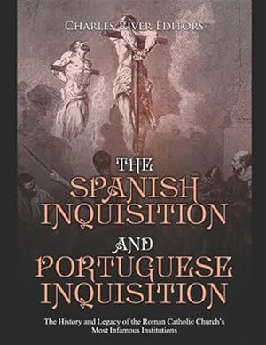 Imagen del vendedor de The Spanish Inquisition and Portuguese Inquisition: The History and Legacy of the Roman Catholic Church's Most Infamous Institutions a la venta por GreatBookPrices