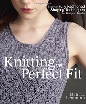 Seller image for Knitting the Perfect Fit: Essential Fully Fashioned Shaping Techniques for Designer Results by Leapman, Melissa [Paperback ] for sale by booksXpress