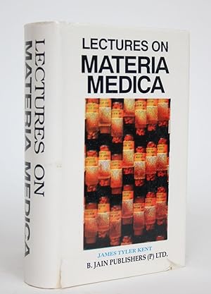 Lectures on Homeopathic Materia Medica, Together with Kent's 'New Remedies' Incorporated and Arra...