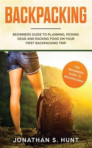 Seller image for Backpacking: Beginners Guide to Planning, Picking Gear and Packing Food on Your First Backpacking Trip for sale by GreatBookPrices