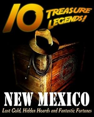 Seller image for 10 Treasure Legends! New Mexico: Lost Gold, Hidden Hoards and Fantastic Fortunes for sale by GreatBookPrices
