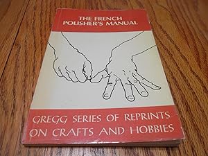 Seller image for The French polisher's manual;: A description of French polishing methods and technique (Gregg series of reprints on crafts and hobbies) for sale by Eastburn Books