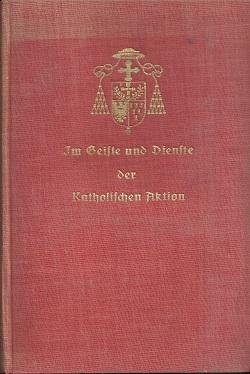 Image du vendeur pour Im Geiste und Dienste der katholischen Aktion. Aus meinem Sinnen und Sorgen vom Wirken im Reiche des Knigs Christus. mis en vente par Antiquariat Axel Kurta