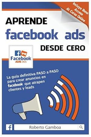 Seller image for Aprende Facebook Ads Desde Cero : La Gua Definitiva Paso a Paso Para Crear Anuncios En Facebook Que Atrapen Clientes Y Leads -Language: spanish for sale by GreatBookPrices