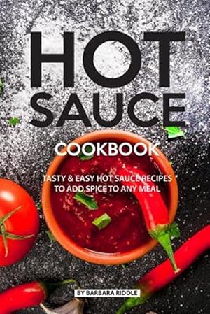 Seller image for Hot Sauce Cookbook: Tasty Easy Hot Sauce Recipes to Add Spice to Any Meal for sale by GreatBookPrices