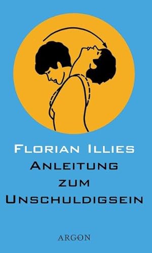 Anleitung zum Unschuldigsein : das Übungsbuch für ein schlechtes Gewissen. Florian Illies