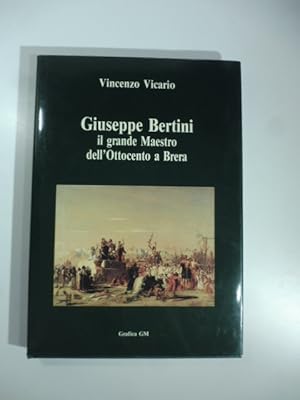 Giuseppe Bertini. Il grande maestro dell'Ottocento a Brera nel primo centenario della morte