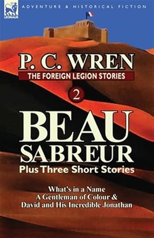 Bild des Verkufers fr The Foreign Legion Stories 2: Beau Sabreur Plus Three Short Stories: What's in a Name, A Gentleman of Colour & David and His Incredible Jonathan zum Verkauf von GreatBookPrices