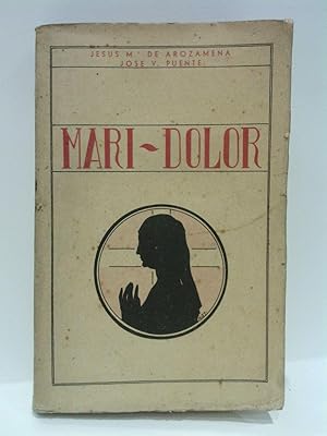 Mari Dolor. (Prólogo y siete romances. Estrenada en el Teatro del Príncipe, de San Sebastián, el ...