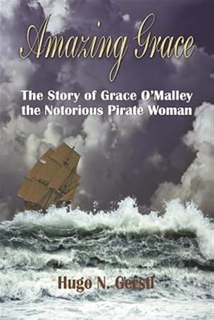 Bild des Verkufers fr Amazing Grace: The Story of Grace O'Malley the Notorious Pirate Woman zum Verkauf von GreatBookPrices