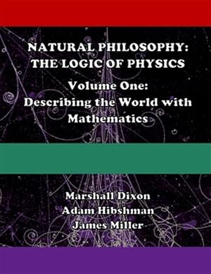 Seller image for Natural Philosophy : The Logic of Physics; Describing the World With Mathematics for sale by GreatBookPrices