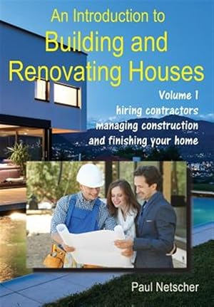 Immagine del venditore per An Introduction to Building and Renovating Houses: Volume 1. Hiring Contractors, Managing Construction and Finishing Your Home venduto da GreatBookPrices