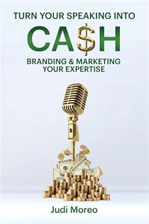 Seller image for Turn Your Speaking into Cash : Branding & Marketing Your Expertise for sale by GreatBookPrices