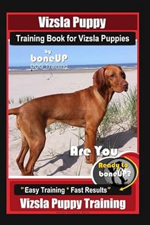 Imagen del vendedor de Vizsla Puppy Training Book for Vizsla Puppies By BoneUP DOG Training Are You Ready to Bone Up?: Easy Training * Fast Results Vizsla Puppy Training a la venta por GreatBookPrices