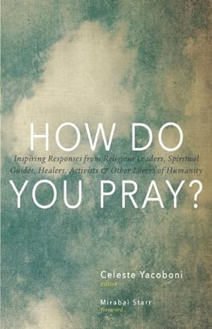 Seller image for How Do You Pray? : Inspiring Responses from Religious Leaders, Spiritual Guides, Healers, Activists & Other Lovers of Humanity for sale by GreatBookPrices