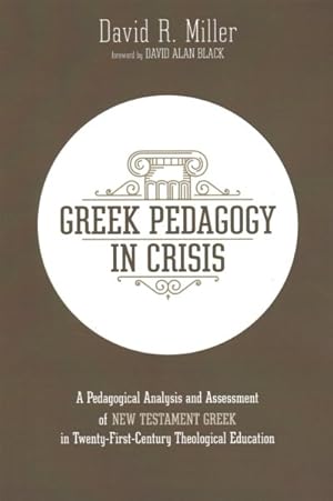 Seller image for Greek Pedagogy in Crisis : A Pedagogical Analysis and Assessment of New Testament Greek in Twenty-First-Century Theological Education for sale by GreatBookPrices