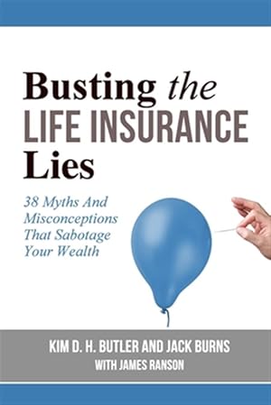 Seller image for Busting the Life Insurance Lies : 38 Myths and Misconceptions That Sabotage Your Wealth for sale by GreatBookPrices