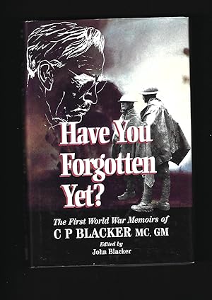 Seller image for Have You Forgotten Yet ?. The First World War Memoirs of C.P. Blacker M.C.,G.M.,M.A.,M.D., F.R.C.P., M.R.C.S. for sale by Tom Coleman