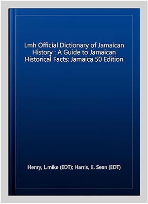 Seller image for Lmh Official Dictionary of Jamaican History : A Guide to Jamaican Historical Facts: Jamaica 50 Edition for sale by GreatBookPrices