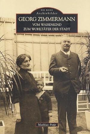 Georg Zimmermann : vom Waisenkind zum Wohltäter der Stadt / Mathias Popp; Die Reihe Archivbilder