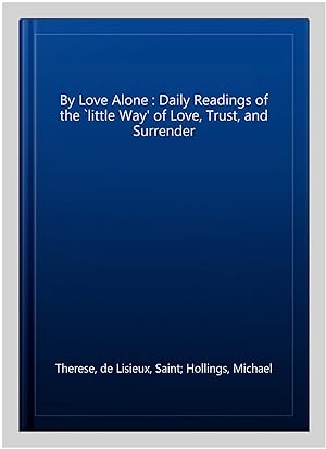 Immagine del venditore per By Love Alone : Daily Readings of the `little Way' of Love, Trust, and Surrender venduto da GreatBookPrices