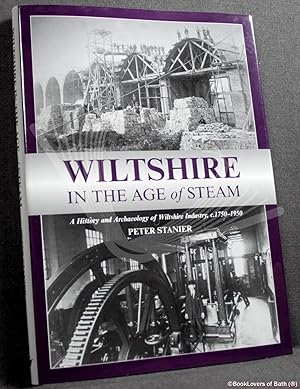 Bild des Verkufers fr Wiltshire in the Age of Steam: A History and Archaeology of Wiltshire Industry C.1750-1950 zum Verkauf von BookLovers of Bath