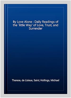 Immagine del venditore per By Love Alone : Daily Readings of the `little Way' of Love, Trust, and Surrender venduto da GreatBookPrices