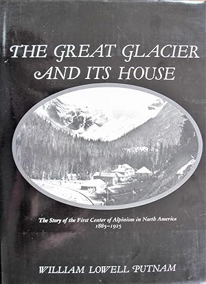 Bild des Verkufers fr The Great Glacier and Its House: The Story of the First Center of Alpinism in North America, 1885-1925 zum Verkauf von Ken Jackson