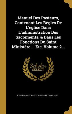 Image du vendeur pour Manuel Des Pasteurs, Contenant Les R�gles de l'Eglise Dans l'Administration Des Sacrements, & Dans Les Fonctions Du Saint Minist�re . Etc, Volume 2. (Hardback or Cased Book) mis en vente par BargainBookStores