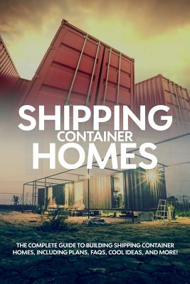 Image du vendeur pour Shipping Container Homes: The complete guide to building shipping container homes, including plans, FAQS, cool ideas, and more! (Paperback or Softback) mis en vente par BargainBookStores