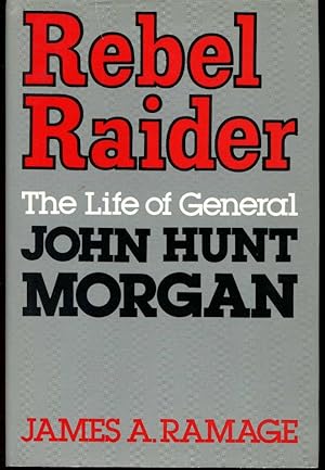 Rebel Raider: The Life of General John Hunt Morgan