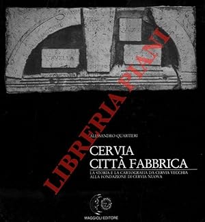 Cervia città fabbrica. La storia e la cartografia da Cervia Vecchia alla fondazione di Cervia Nuova.