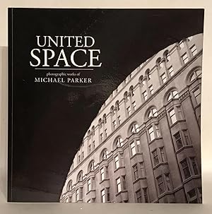 United Space. Photographic Works of Michael Parker.