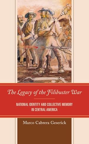 Bild des Verkufers fr Legacy of the Filibuster War : National Identity and Collective Memory in Central America zum Verkauf von GreatBookPrices