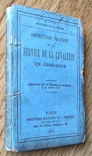 Seller image for Instruction pratique sur le service de la cavalerie en campagne. Approuve par le Ministre de la guerre le 17 fvrier 1875. for sale by Les Livres du Pont-Neuf