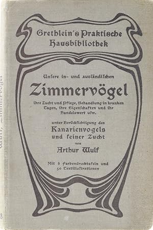 Bild des Verkufers fr Unsere in- und auslndischen Zimmervgel, ihre Zucht und Pflege, Behandlung in kranken Tagen, ihre Eigenschaften und ihr Handelswert usw. unter besonderer Bercksichtigung des Kanarienvogels und seiner Zucht. zum Verkauf von Antiquariat Held