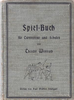 Spiel-Buch für Turn-Vereine und Schulen. Enthaltend: Ball- und Kampf-Spiele, Spiele für Mädchen, ...