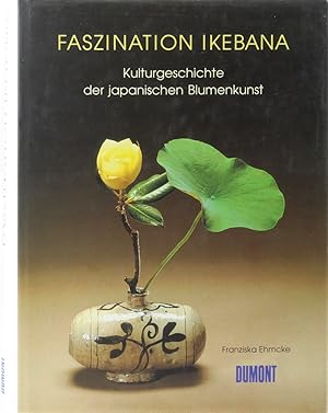 Faszination Ikebana. Kulturgeschichte der japanischen Blumenkunst.