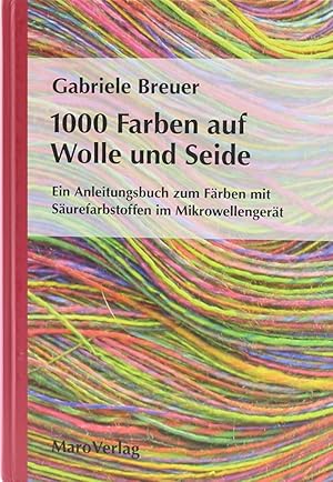 1000 Farben auf Wolle und Seide. Ein Anleitungsbuch zum Färben mit Säurefarbstoffen im Mikrowelle...