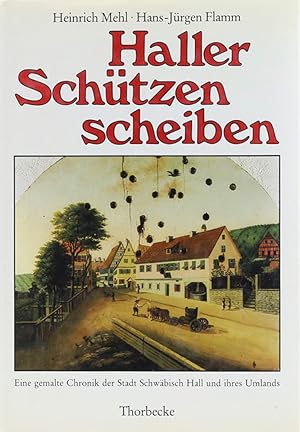 Haller Schützenscheiben. Eine gemalte Chronik der Stadt Schwäbisch Hall und ihres Umlandes.