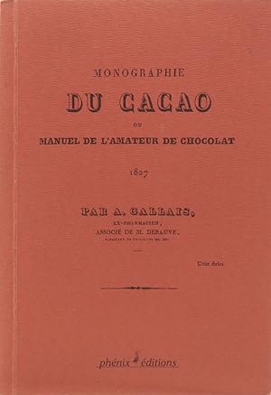 Monographie du Cacao ou manuel de l'amateur de chocolat. Nachdruck der Ausgabe von 1827.