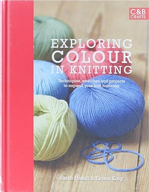 Imagen del vendedor de Exploring Colour in Knitting. Techniques, swatches and projects to expand your knitting horizons. a la venta por Antiquariat Held