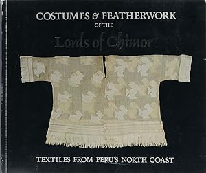 Seller image for Costumes & Featherwork of the Lords of Chimor. Textiles from Peru's North Coast. With feahter identification by John P. O'Neill. for sale by Antiquariat Held