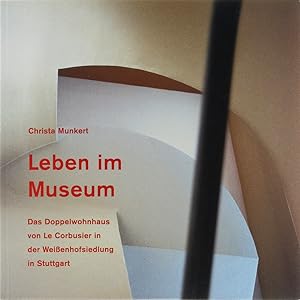 Leben im Museum. Das Doppelwohnhaus von Le Corbusier in der Weißenhofsiedlung in Stuttgart. Texte...