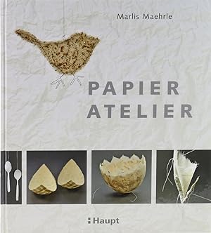 Papier-Atelier. Ideen und Techniken für individuelle Projekte.